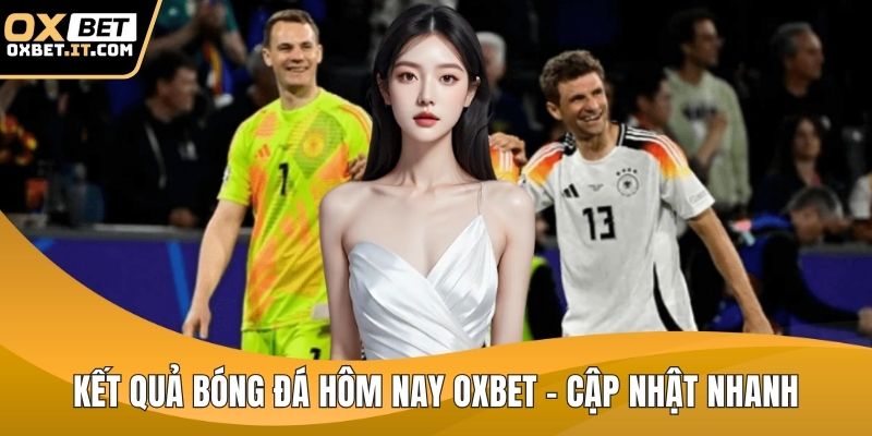 Kết quả bóng đá hôm nay OXBET